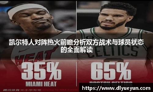 凯尔特人对阵热火前瞻分析双方战术与球员状态的全面解读