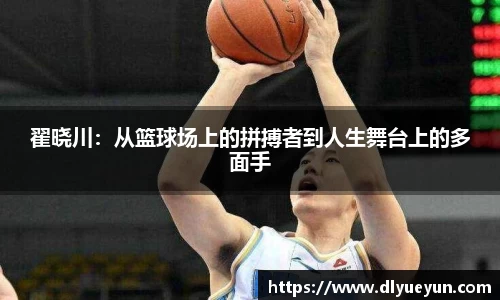 翟晓川：从篮球场上的拼搏者到人生舞台上的多面手